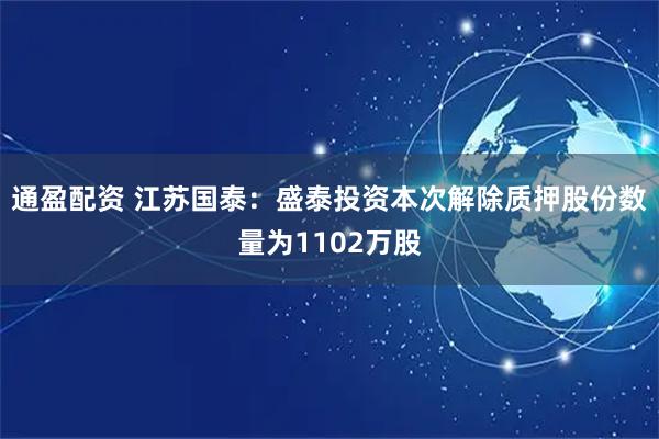 通盈配资 江苏国泰：盛泰投资本次解除质押股份数量为1102万股